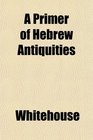 A Primer of Hebrew Antiquities