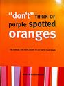 don't Think Of purple spotted Oranges