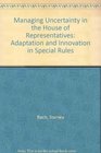 Managing Uncertainty in the House of Representatives Adaptation and Innovation in Special Rules