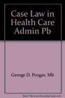 Case Law in Health Care Administration A Companion Guide to Legal Aspects of Health Care Administration Sixth Edition