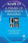 Acute CT A Primer for Emergency Imaging