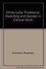 Whitecollar Proletariat Deskilling and Gender in Clerical Work