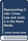 Representing Order Crime Law and Justice in the News Media