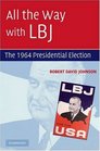 All the Way with LBJ The 1964 Presidential Election