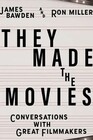 They Made the Movies Conversations with Great Filmmakers