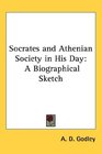 Socrates and Athenian Society in His Day A Biographical Sketch