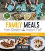 Family Meals from Scratch in Your Instant Pot Healthy  Delicious Home Cooking Made Fast