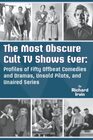 The Most Obscure Cult TV Shows Ever Profiles of Fifty Offbeat Comedies and Dramas Unsold Pilots and Unaired Series