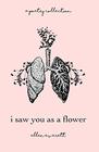 I Saw You As A Flower: A Poetry Collection