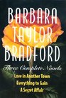 Barbara Taylor Bradford Three Complete Novels Love in Another Town Everything to Gain a Secret Affair