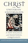 Christ for Unitarian Universalists A New Dialogue with Traditional Christianity