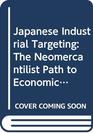 Japanese Industrial Targeting The Neomercantilist Path to Economic Superpower