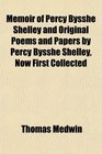 Memoir of Percy Bysshe Shelley and Original Poems and Papers by Percy Bysshe Shelley Now First Collected