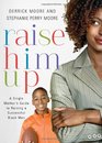 Raise Him Up A Single Mother's Guide to Raising a Successful Black Man