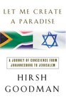 Let Me Create a Paradise A Journey of Conscience from Johannesburg to Jerusalem