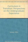 Curriculum in Transition Perspectives on the Undergraduate Experience