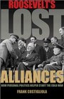 Roosevelt's Lost Alliances How Personal Politics Helped Start the Cold War