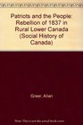 The Patriots and the People The Rebellion of 1837 in Rural Lower Canada