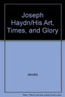Joseph Haydn His Art Times and Glory