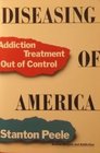 Diseasing of America Addiction Treatment Out of Control