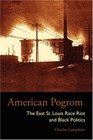 American Pogrom The East St Louis Race Riot and Black Politics