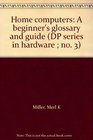 Home computers A beginner's glossary and guide