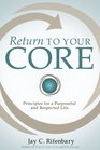 Return To Your Core: Principles for a Purposeful and Respected Life