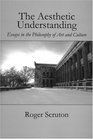 The Aesthetic Understanding Essays in the Philosophy of Art and Culture