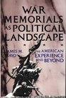 War Memorials as Political Landscape The American Experience and Beyond