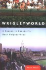 Wrigleyworld : A Season in Baseball's Best Neighborhood