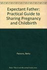 EXPECTANT FATHER PRACTICAL GUIDE TO SHARING PREGNANCY AND CHILDBIRTH