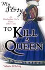 To Kill a Queen An Elizabethan Girl's Diary 1583 1586