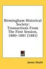 Birmingham Historical Society Transactions From The First Session 18801881