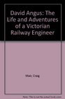 David Angus The Life and Adventures of a Victorian Railway Engineer