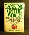 Banking on the World The Politics of American Internal Finance
