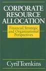 Corporate Resource Allocation Financial Strategic and Organizational Perspectives