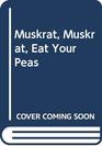 Muskrat Muskrat Eat Your Peas