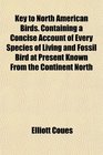 Key to North American Birds Containing a Concise Account of Every Species of Living and Fossil Bird at Present Known From the Continent North