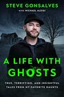 A Life with Ghosts True Terrifying and Insightful Tales from My Favorite Haunts