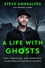 A Life with Ghosts: True, Terrifying, and Insightful Tales from My Favorite Haunts