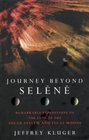 JOURNEY BEYOND SELENE Remarkable Expeditions Past Our Moon and to the Ends of the Solar System