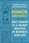 Humor Seriously Why Humor Is a Secret Weapon in Business and Life