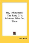 Me Triumphant The Story Of A Salesman Who Got There