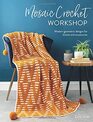 Mosaic Crochet Workshop Modern geometric designs for throws and accessories