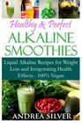 Healthy  Perfect Alkaline Smoothies Liquid Alkaline Recipes for Weight Loss and Invigorating Health Effects  100 Vegan