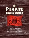 The Pirate Handbook A Rogue's Guide to Pillage Plunder Chaos  Conquest