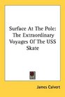 Surface At The Pole The Extraordinary Voyages Of The USS Skate
