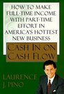 Cash In on Cash Flow How to make Full Time Income with Part Time Effort in America's Hottest New Business