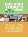 The Building Today's Green Home Practical CostEffective and EcoResponsible Homebuilding