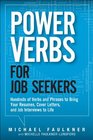 Power Verbs for Job Seekers Hundreds of Verbs and Phrases to Bring Your Resumes Cover Letters and Job Interviews to Life